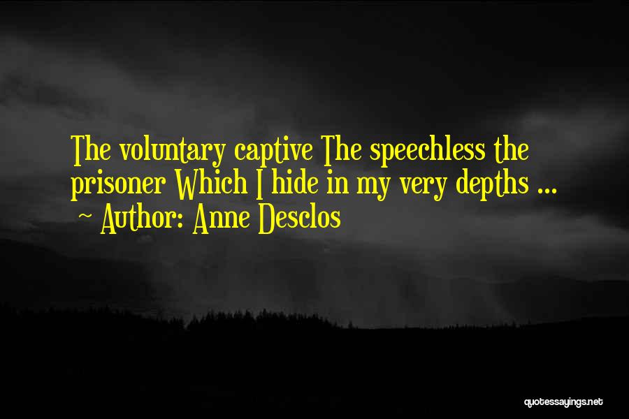 Anne Desclos Quotes: The Voluntary Captive The Speechless The Prisoner Which I Hide In My Very Depths ...