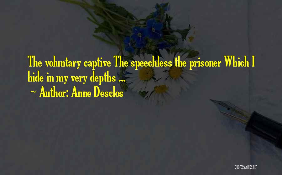 Anne Desclos Quotes: The Voluntary Captive The Speechless The Prisoner Which I Hide In My Very Depths ...