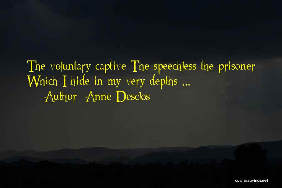 Anne Desclos Quotes: The Voluntary Captive The Speechless The Prisoner Which I Hide In My Very Depths ...