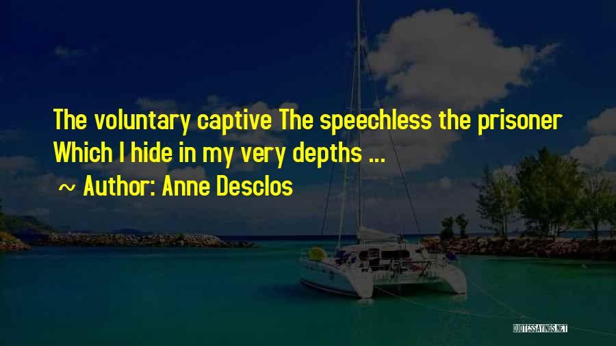 Anne Desclos Quotes: The Voluntary Captive The Speechless The Prisoner Which I Hide In My Very Depths ...