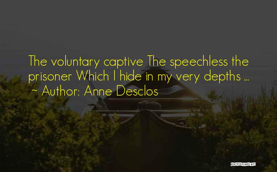 Anne Desclos Quotes: The Voluntary Captive The Speechless The Prisoner Which I Hide In My Very Depths ...