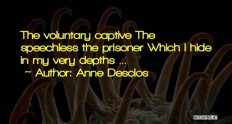 Anne Desclos Quotes: The Voluntary Captive The Speechless The Prisoner Which I Hide In My Very Depths ...