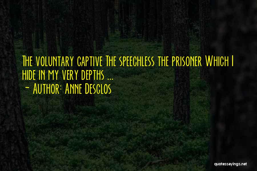 Anne Desclos Quotes: The Voluntary Captive The Speechless The Prisoner Which I Hide In My Very Depths ...