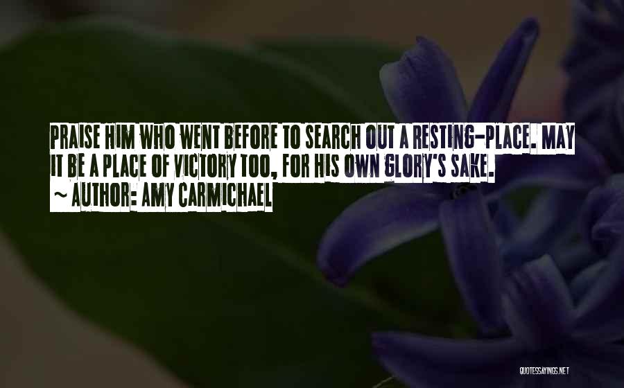 Amy Carmichael Quotes: Praise Him Who Went Before To Search Out A Resting-place. May It Be A Place Of Victory Too, For His