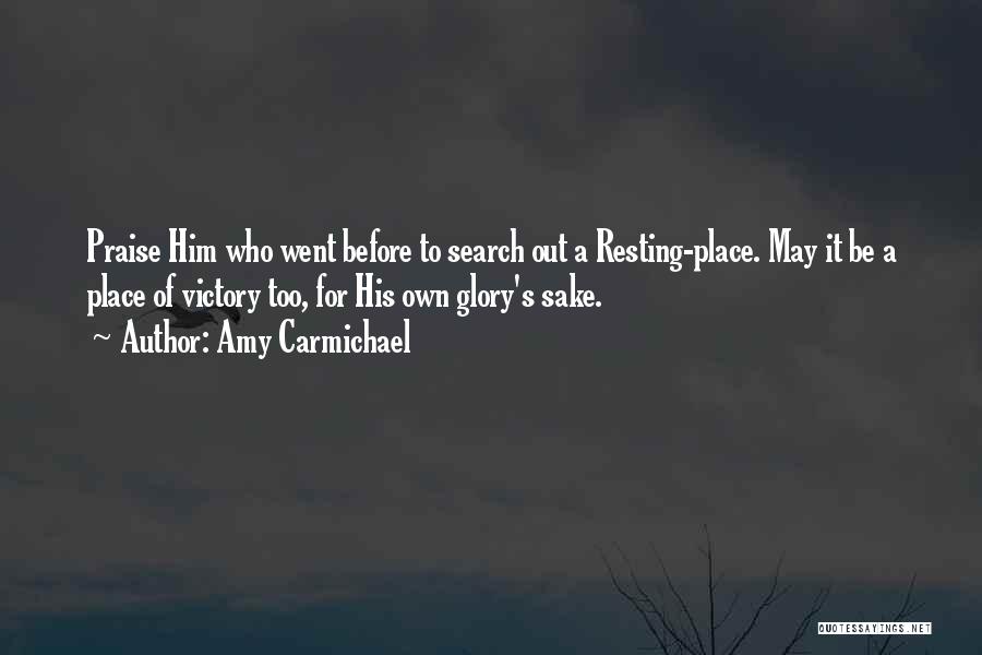 Amy Carmichael Quotes: Praise Him Who Went Before To Search Out A Resting-place. May It Be A Place Of Victory Too, For His