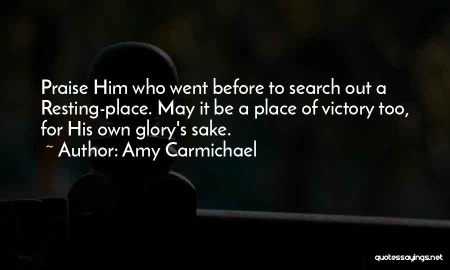 Amy Carmichael Quotes: Praise Him Who Went Before To Search Out A Resting-place. May It Be A Place Of Victory Too, For His