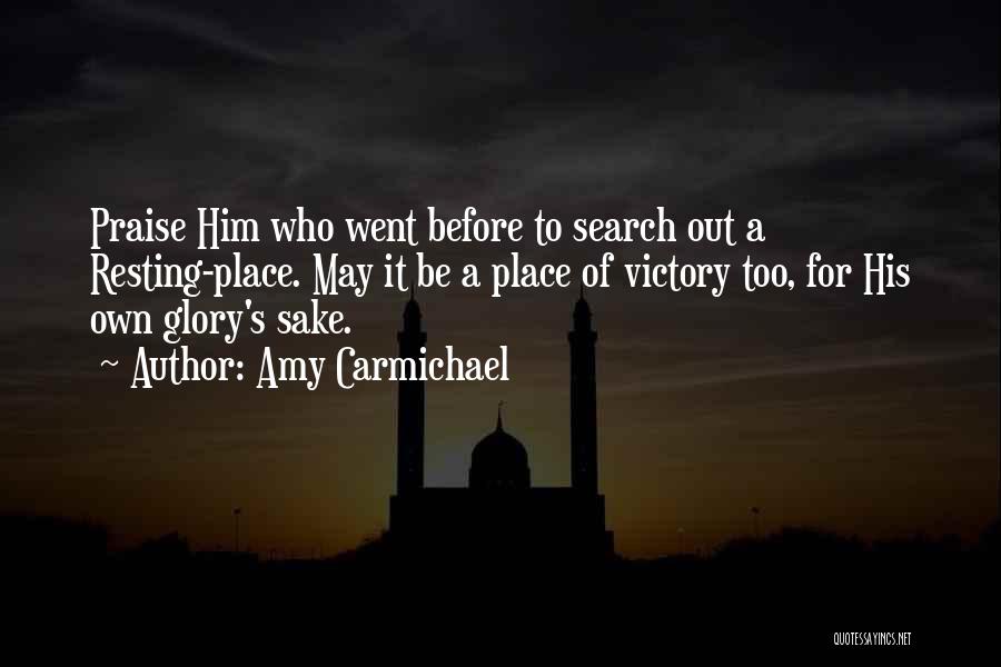 Amy Carmichael Quotes: Praise Him Who Went Before To Search Out A Resting-place. May It Be A Place Of Victory Too, For His