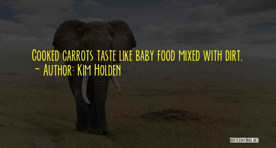 Kim Holden Quotes: Cooked Carrots Taste Like Baby Food Mixed With Dirt.