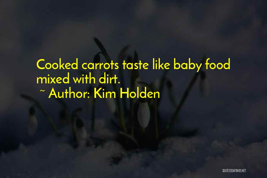 Kim Holden Quotes: Cooked Carrots Taste Like Baby Food Mixed With Dirt.