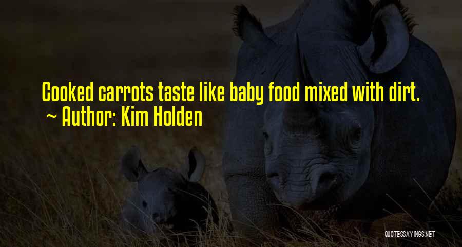 Kim Holden Quotes: Cooked Carrots Taste Like Baby Food Mixed With Dirt.