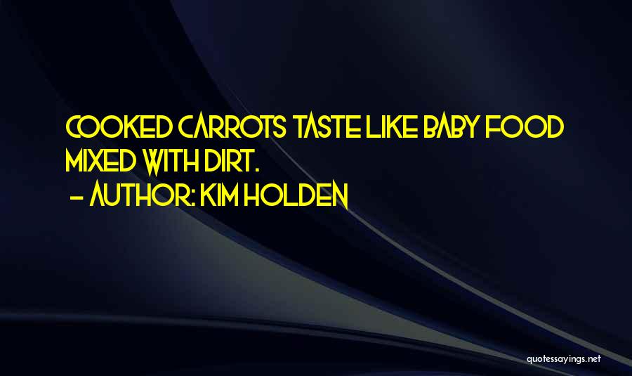 Kim Holden Quotes: Cooked Carrots Taste Like Baby Food Mixed With Dirt.