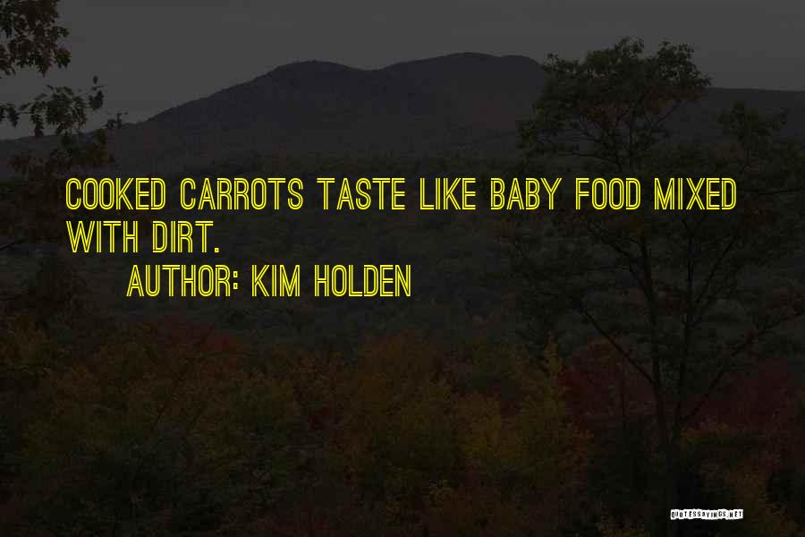 Kim Holden Quotes: Cooked Carrots Taste Like Baby Food Mixed With Dirt.