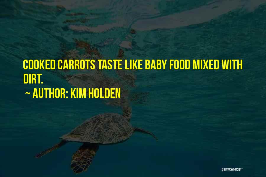 Kim Holden Quotes: Cooked Carrots Taste Like Baby Food Mixed With Dirt.