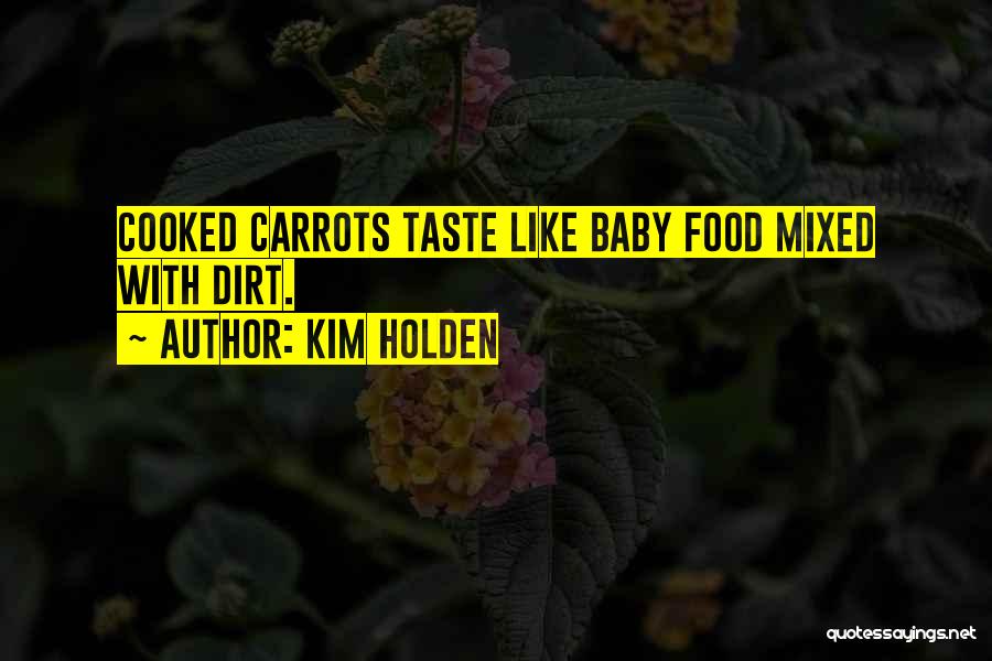 Kim Holden Quotes: Cooked Carrots Taste Like Baby Food Mixed With Dirt.