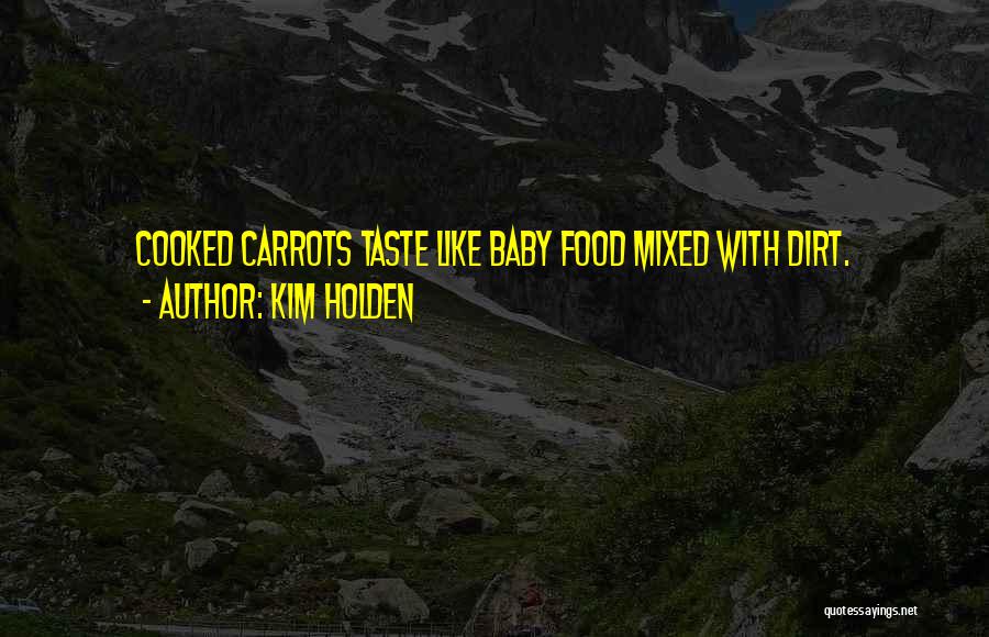 Kim Holden Quotes: Cooked Carrots Taste Like Baby Food Mixed With Dirt.
