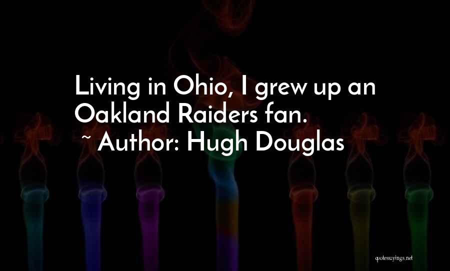 Hugh Douglas Quotes: Living In Ohio, I Grew Up An Oakland Raiders Fan.