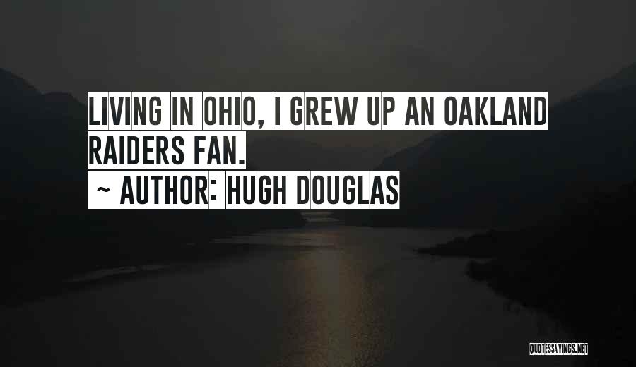Hugh Douglas Quotes: Living In Ohio, I Grew Up An Oakland Raiders Fan.