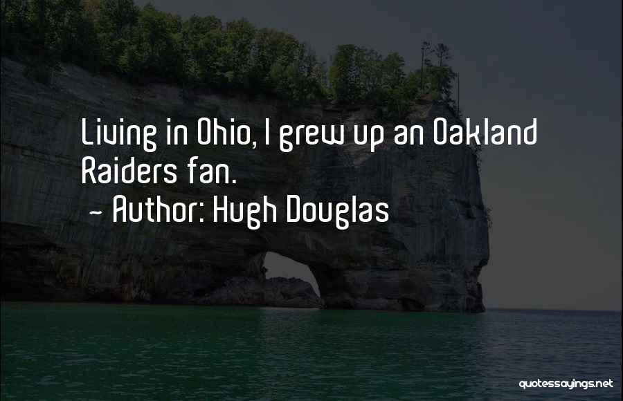 Hugh Douglas Quotes: Living In Ohio, I Grew Up An Oakland Raiders Fan.
