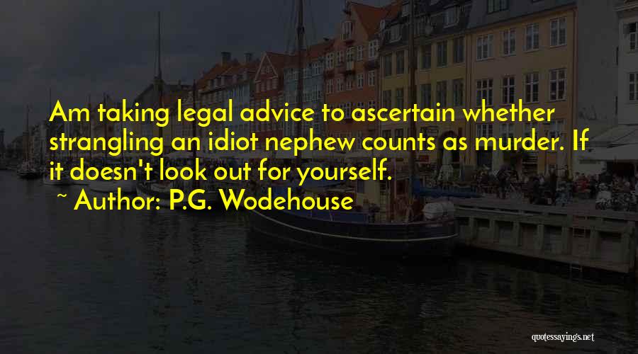 P.G. Wodehouse Quotes: Am Taking Legal Advice To Ascertain Whether Strangling An Idiot Nephew Counts As Murder. If It Doesn't Look Out For