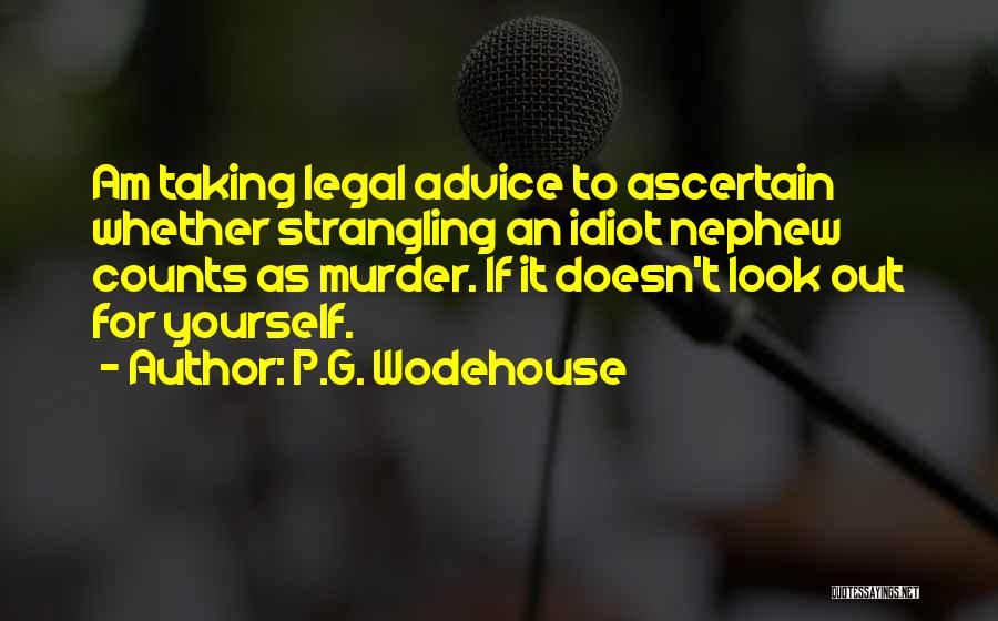 P.G. Wodehouse Quotes: Am Taking Legal Advice To Ascertain Whether Strangling An Idiot Nephew Counts As Murder. If It Doesn't Look Out For