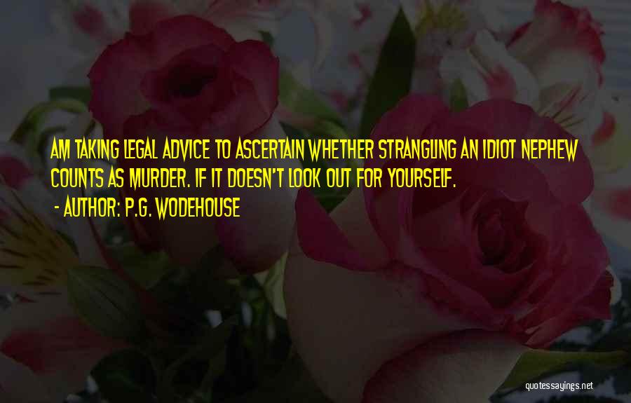 P.G. Wodehouse Quotes: Am Taking Legal Advice To Ascertain Whether Strangling An Idiot Nephew Counts As Murder. If It Doesn't Look Out For