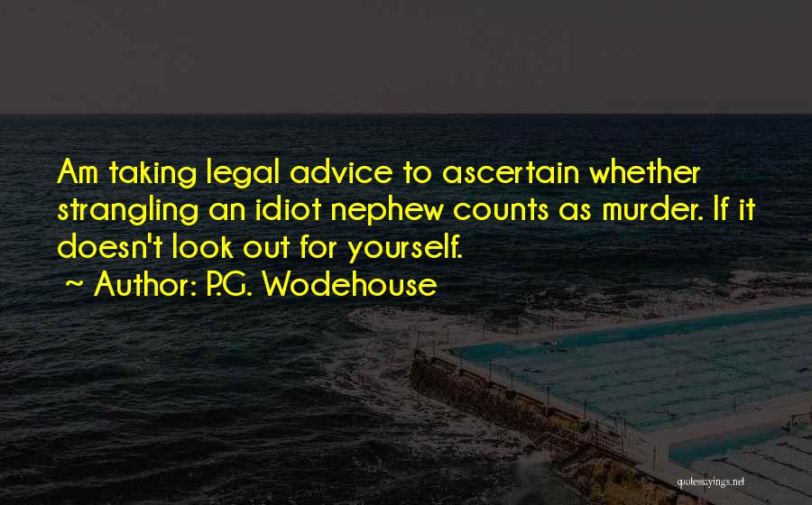 P.G. Wodehouse Quotes: Am Taking Legal Advice To Ascertain Whether Strangling An Idiot Nephew Counts As Murder. If It Doesn't Look Out For