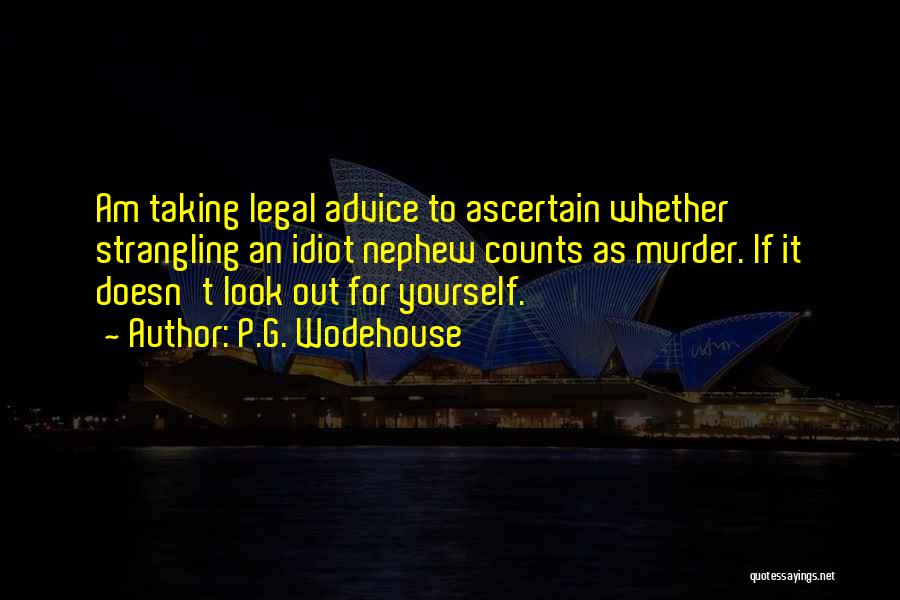 P.G. Wodehouse Quotes: Am Taking Legal Advice To Ascertain Whether Strangling An Idiot Nephew Counts As Murder. If It Doesn't Look Out For