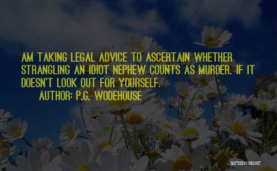 P.G. Wodehouse Quotes: Am Taking Legal Advice To Ascertain Whether Strangling An Idiot Nephew Counts As Murder. If It Doesn't Look Out For