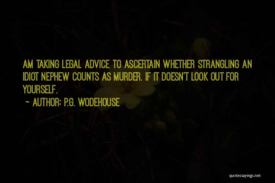 P.G. Wodehouse Quotes: Am Taking Legal Advice To Ascertain Whether Strangling An Idiot Nephew Counts As Murder. If It Doesn't Look Out For