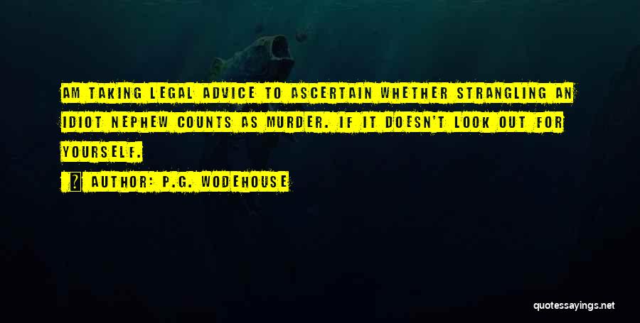 P.G. Wodehouse Quotes: Am Taking Legal Advice To Ascertain Whether Strangling An Idiot Nephew Counts As Murder. If It Doesn't Look Out For