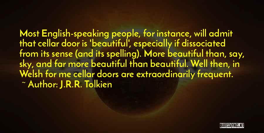 J.R.R. Tolkien Quotes: Most English-speaking People, For Instance, Will Admit That Cellar Door Is 'beautiful', Especially If Dissociated From Its Sense (and Its