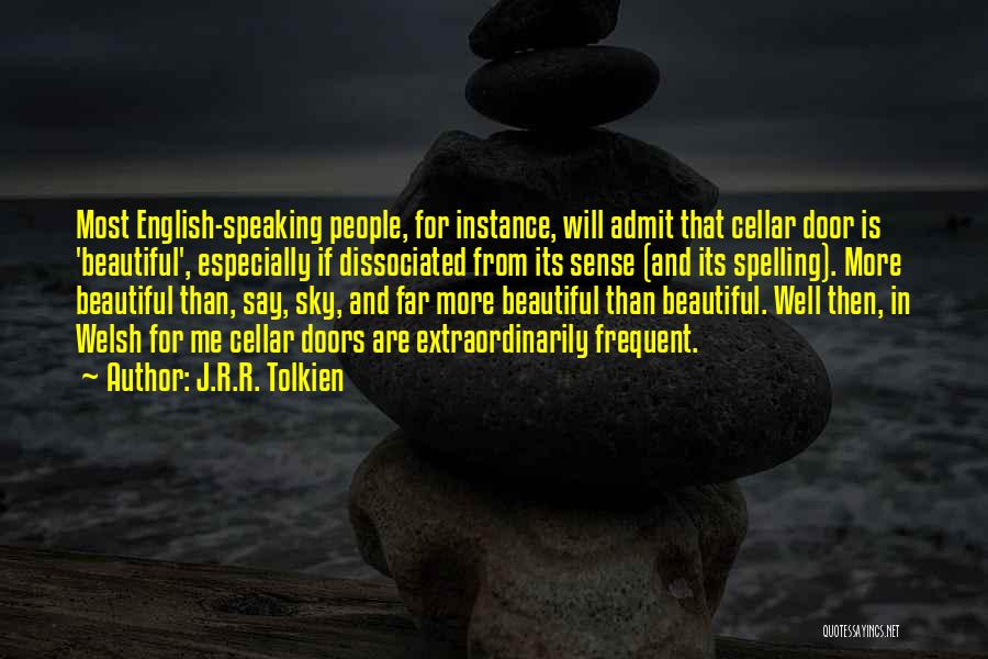 J.R.R. Tolkien Quotes: Most English-speaking People, For Instance, Will Admit That Cellar Door Is 'beautiful', Especially If Dissociated From Its Sense (and Its