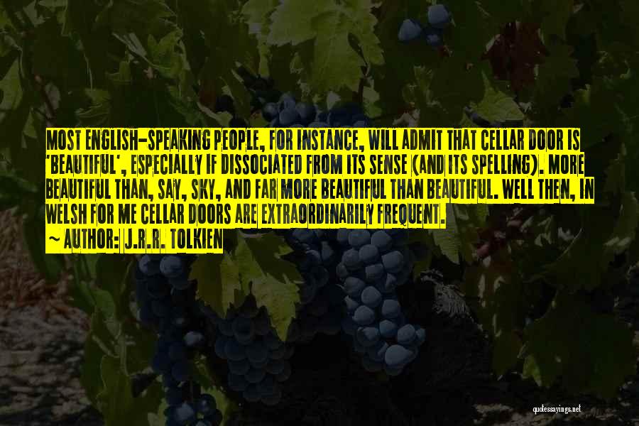 J.R.R. Tolkien Quotes: Most English-speaking People, For Instance, Will Admit That Cellar Door Is 'beautiful', Especially If Dissociated From Its Sense (and Its