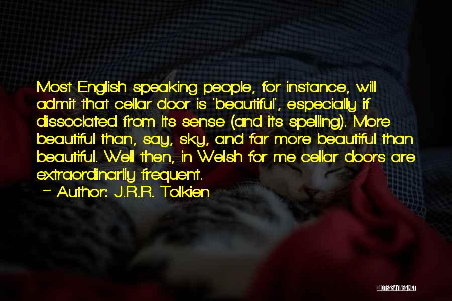 J.R.R. Tolkien Quotes: Most English-speaking People, For Instance, Will Admit That Cellar Door Is 'beautiful', Especially If Dissociated From Its Sense (and Its