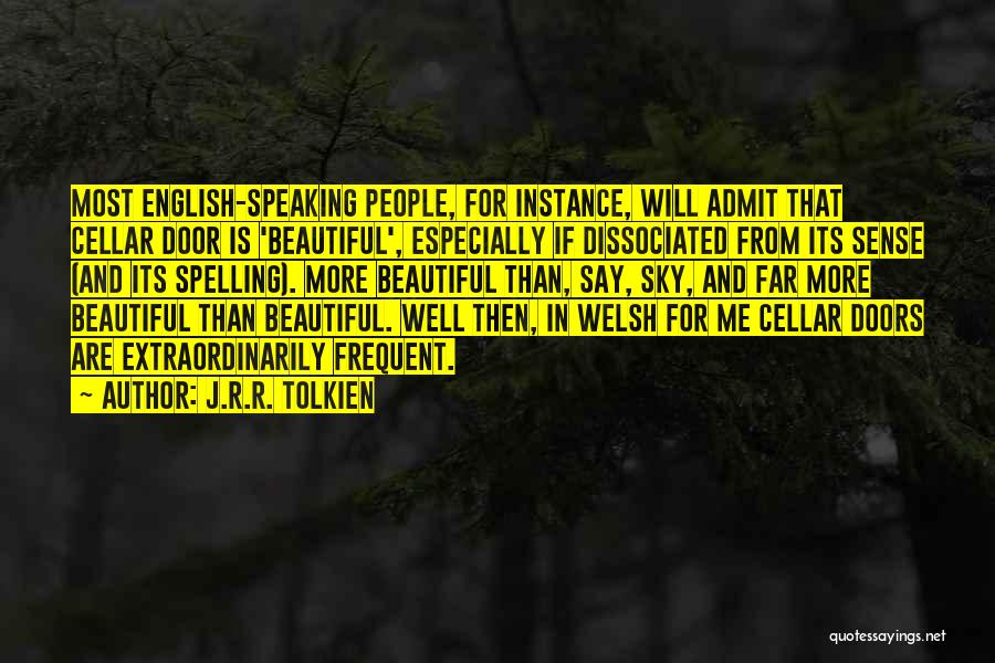 J.R.R. Tolkien Quotes: Most English-speaking People, For Instance, Will Admit That Cellar Door Is 'beautiful', Especially If Dissociated From Its Sense (and Its