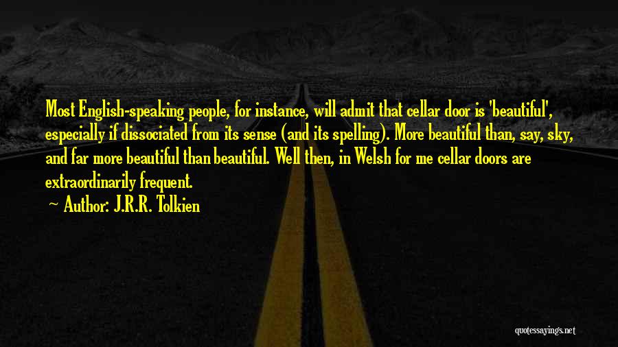 J.R.R. Tolkien Quotes: Most English-speaking People, For Instance, Will Admit That Cellar Door Is 'beautiful', Especially If Dissociated From Its Sense (and Its