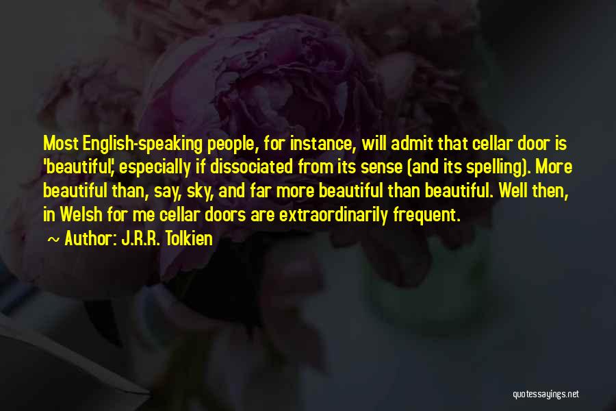 J.R.R. Tolkien Quotes: Most English-speaking People, For Instance, Will Admit That Cellar Door Is 'beautiful', Especially If Dissociated From Its Sense (and Its