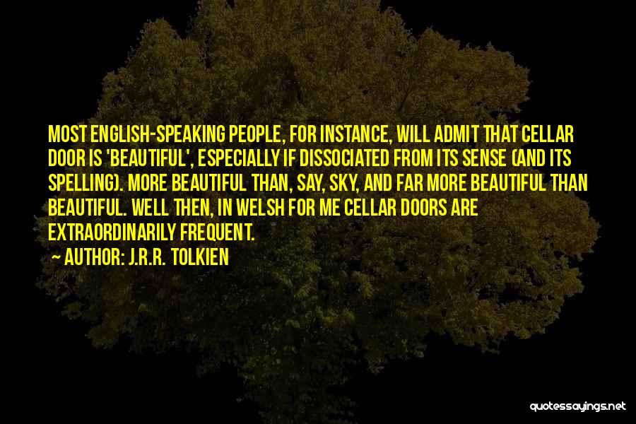 J.R.R. Tolkien Quotes: Most English-speaking People, For Instance, Will Admit That Cellar Door Is 'beautiful', Especially If Dissociated From Its Sense (and Its