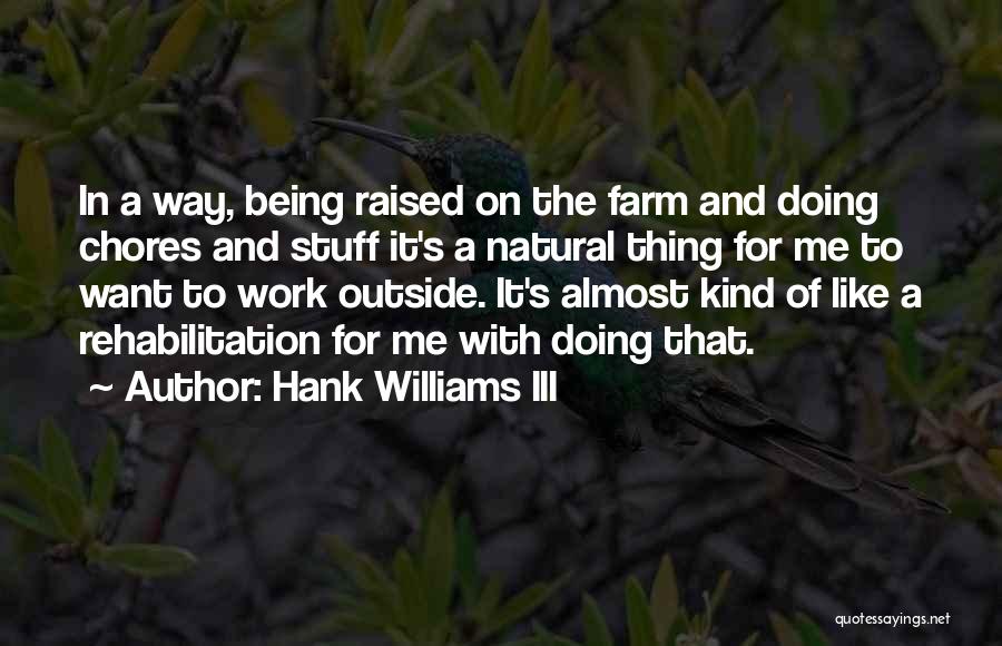 Hank Williams III Quotes: In A Way, Being Raised On The Farm And Doing Chores And Stuff It's A Natural Thing For Me To
