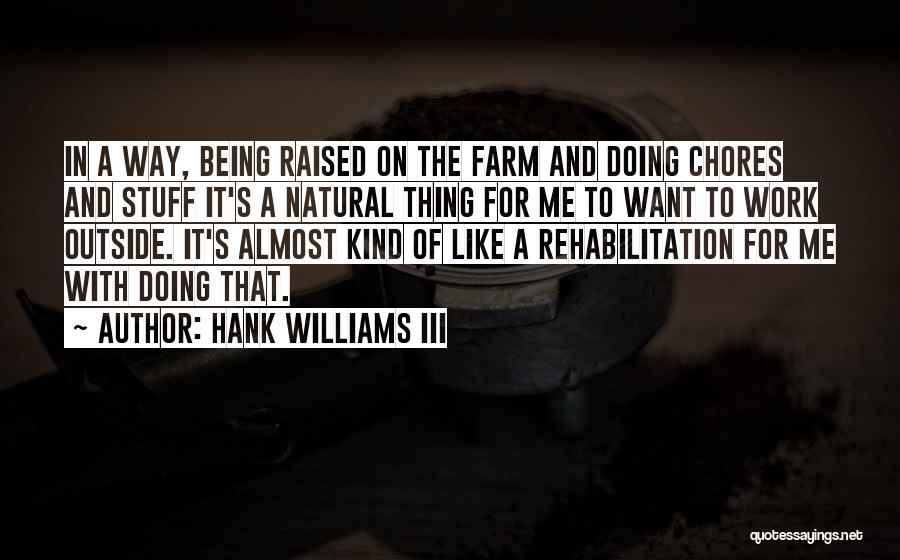 Hank Williams III Quotes: In A Way, Being Raised On The Farm And Doing Chores And Stuff It's A Natural Thing For Me To