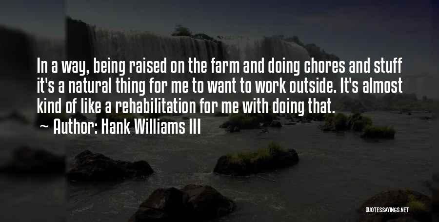 Hank Williams III Quotes: In A Way, Being Raised On The Farm And Doing Chores And Stuff It's A Natural Thing For Me To