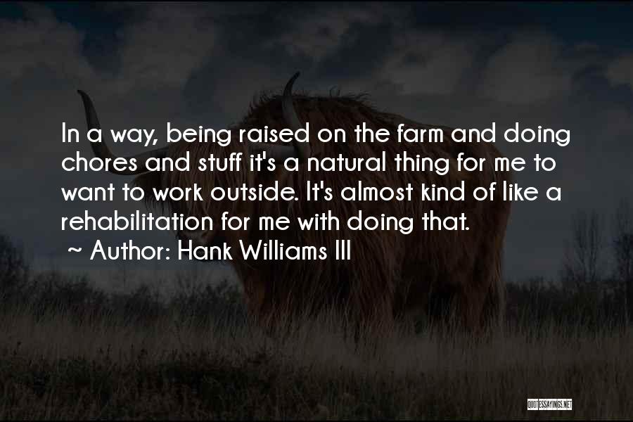 Hank Williams III Quotes: In A Way, Being Raised On The Farm And Doing Chores And Stuff It's A Natural Thing For Me To