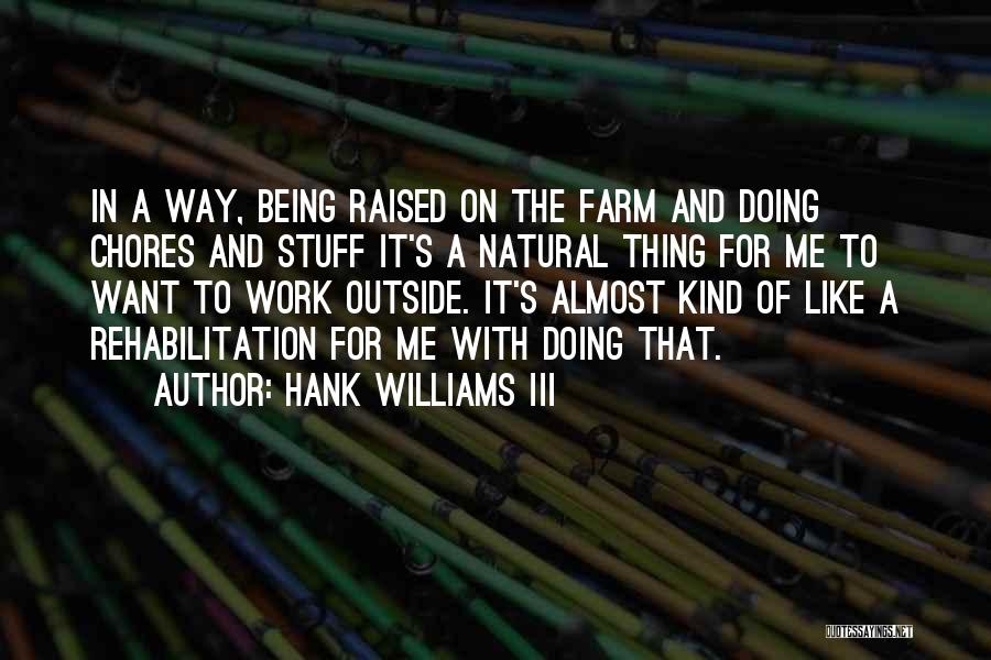 Hank Williams III Quotes: In A Way, Being Raised On The Farm And Doing Chores And Stuff It's A Natural Thing For Me To