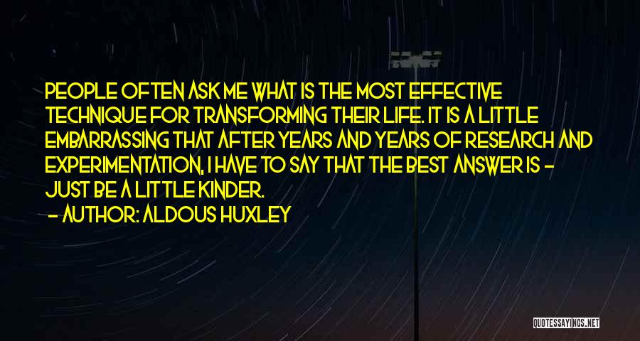 Aldous Huxley Quotes: People Often Ask Me What Is The Most Effective Technique For Transforming Their Life. It Is A Little Embarrassing That