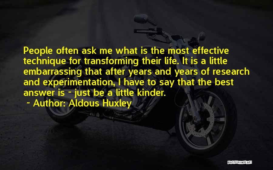 Aldous Huxley Quotes: People Often Ask Me What Is The Most Effective Technique For Transforming Their Life. It Is A Little Embarrassing That