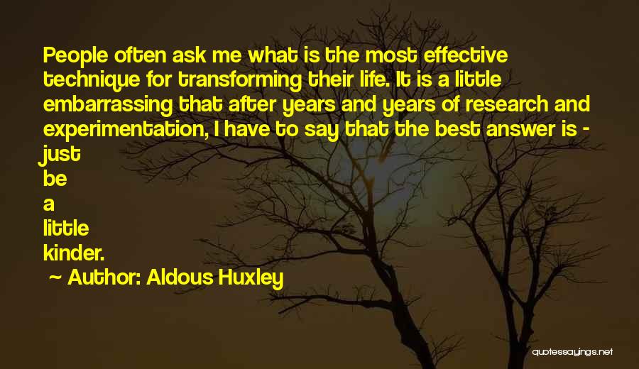 Aldous Huxley Quotes: People Often Ask Me What Is The Most Effective Technique For Transforming Their Life. It Is A Little Embarrassing That