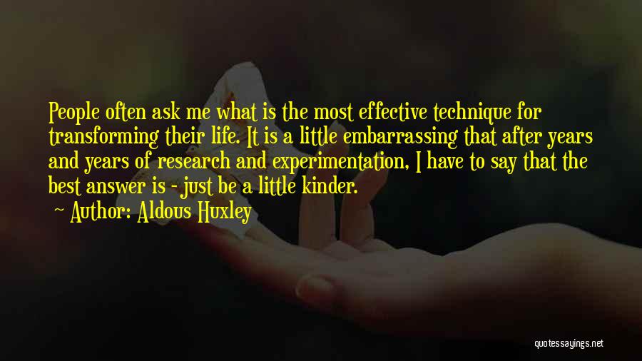Aldous Huxley Quotes: People Often Ask Me What Is The Most Effective Technique For Transforming Their Life. It Is A Little Embarrassing That