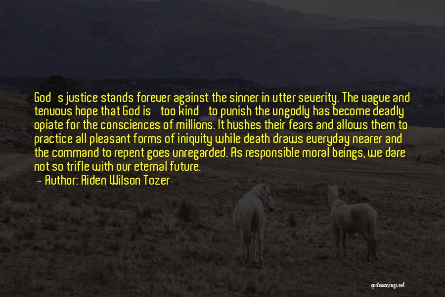 Aiden Wilson Tozer Quotes: God's Justice Stands Forever Against The Sinner In Utter Severity. The Vague And Tenuous Hope That God Is 'too Kind'