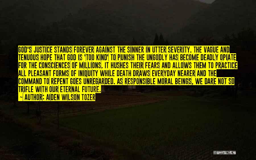 Aiden Wilson Tozer Quotes: God's Justice Stands Forever Against The Sinner In Utter Severity. The Vague And Tenuous Hope That God Is 'too Kind'