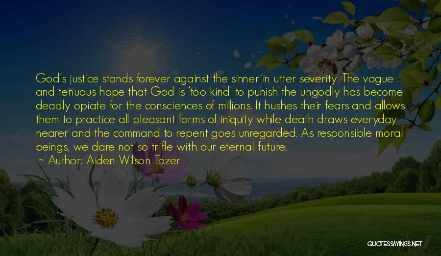 Aiden Wilson Tozer Quotes: God's Justice Stands Forever Against The Sinner In Utter Severity. The Vague And Tenuous Hope That God Is 'too Kind'